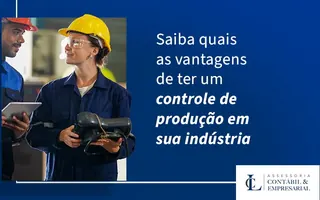 Saiba Quais As Vantagens De Ter Um Controle De Producao Em Sua Industria Blog - LC Assessoria Contábil & Empresarial